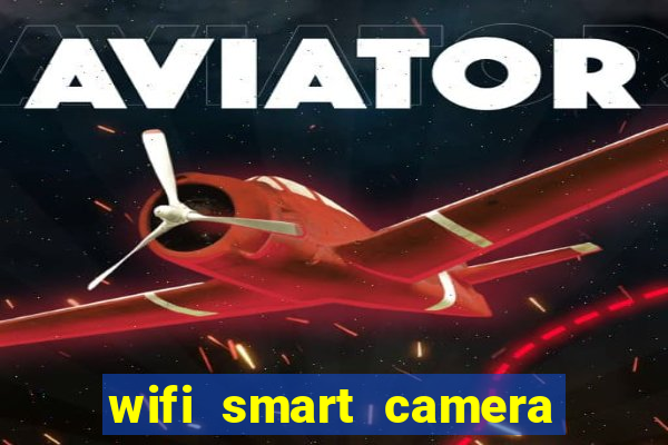 wifi smart camera easy to achieve real time remote viewing